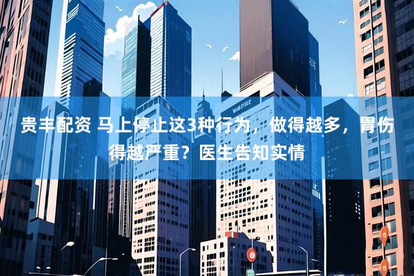 贵丰配资 马上停止这3种行为，做得越多，胃伤得越严重？医生告知实情